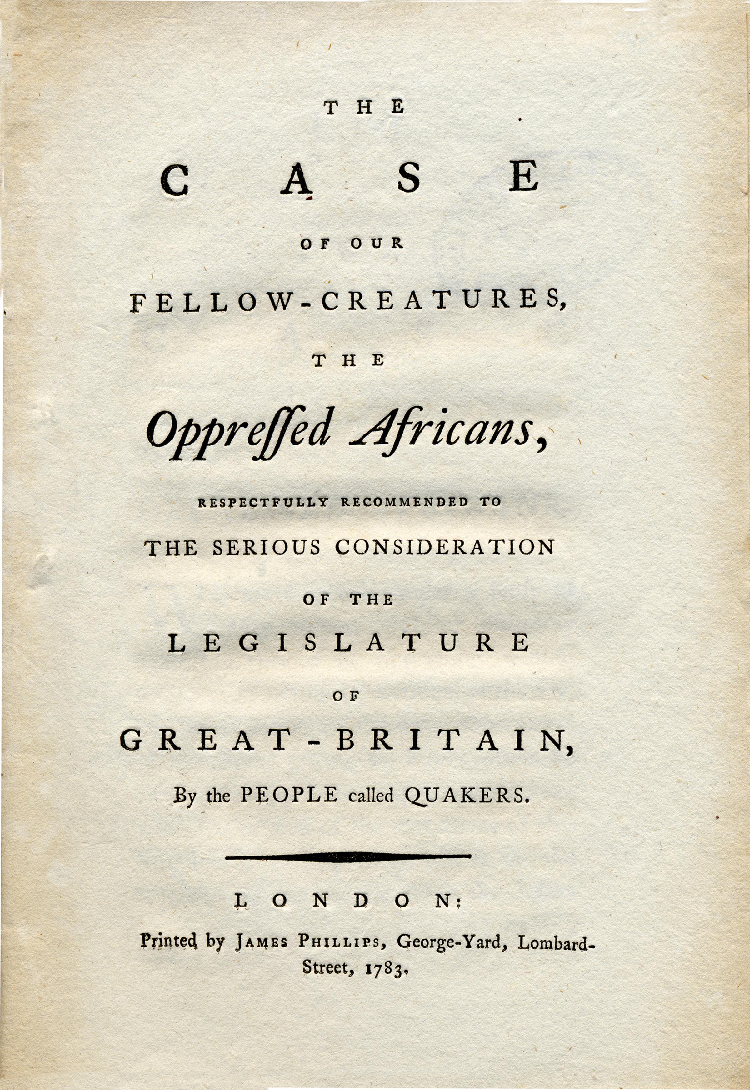 In 1783, Dillwyn co-wrote and published a tract entitled: The case of our fellow creatures, the oppressed Africans, respectfully recommended to the serious consideration of the legislature of Great Britain by the people called Quakers. Credit: Library